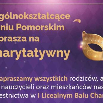 Liceum w Kamieniu Pomorskim zaprasza na I Bal Charytatywny Liceum w Kamieniu Pomorskim zaprasza na I Bal Charytatywny
